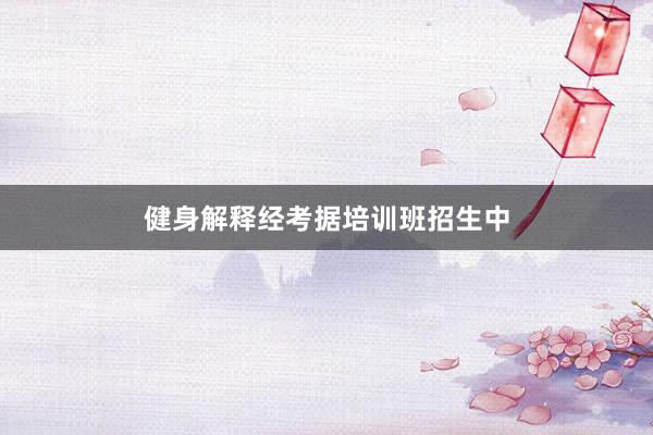 健身解释经考据培训班招生中